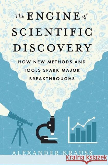 The Engine of Scientific Discovery: How New Methods and Tools Spark Major Breakthroughs Alexander Krauss 9780197829790 Oxford University Press - książka