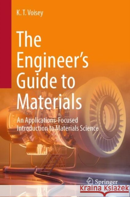 The Engineer’s Guide to Materials: An Applications-Focused Introduction to Materials Science K. T. Voisey 9783031629365 Springer International Publishing AG - książka