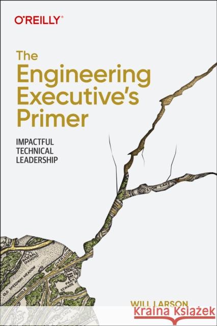 The Engineering Executive's Primer: Impactful Technical Leadership Will Larson 9781098149482 O'Reilly Media - książka