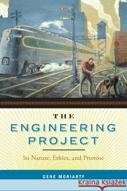 The Engineering Project : Its Nature, Ethics, and Promise Gene Moriarty 9780271032559 Pennsylvania State University Press - książka