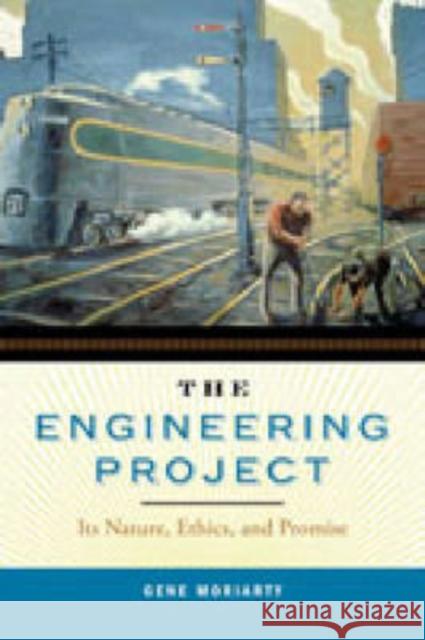 The Engineering Project: Its Nature, Ethics, and Promise Moriarty, Gene 9780271032542 Pennsylvania State University Press - książka