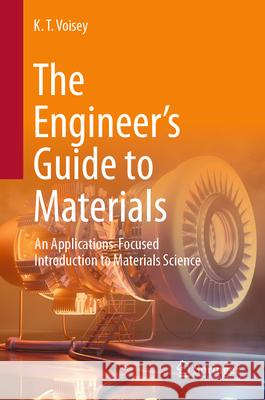 The Engineer’s Guide to Materials: An Applications-Focused Introduction to Materials Science K. T. Voisey 9783031629365 Springer International Publishing AG - książka