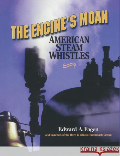 The Engine's Moan: American Steam Whistles Edward A. Fagen 9781931626019 Astragal Press - książka