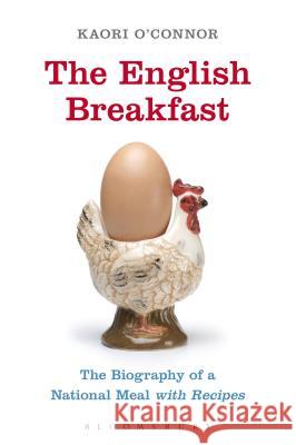 The English Breakfast: The Biography of a National Meal, with Recipes Kaori O Connor 9780857854544 BLOOMSBURY ACADEMIC - książka