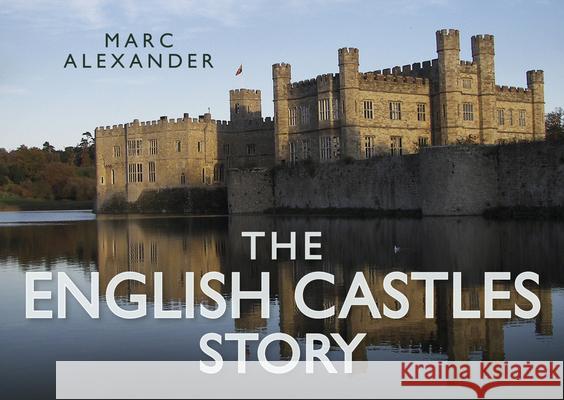 The English Castles Story Marc Alexander 9780752491103 The History Press Ltd - książka