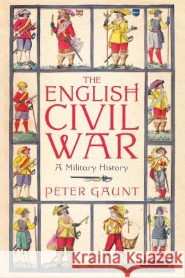 The English Civil War: A Military History Peter Gaunt 9781848858817 Bloomsbury Publishing PLC - książka