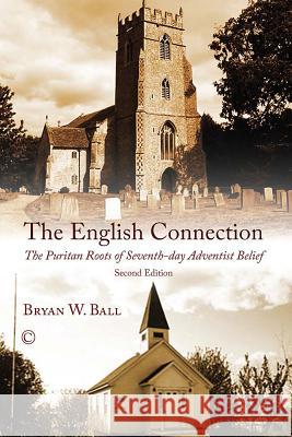 The English Connection: The Puritan Roots of Seventh-Day Adventist Belief Bryan W. Ball 9780227174456 James Clarke Company - książka