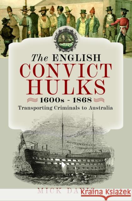 The English Convict Hulks 1600s - 1868: Transporting Criminals to Australia Mick Davis 9781399054492 Pen and Sword History - książka