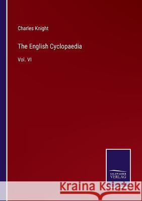 The English Cyclopaedia: Vol. VI Charles Knight 9783375145286 Salzwasser-Verlag - książka