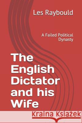 The English Dictator and his Wife: A Failed Political Dynasty Raybould, Les 9781505491098 Createspace - książka