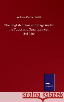 The English drama and stage under the Tudor and Stuart princes, 1543-1664 William Carew Hazlitt 9783752508154 Salzwasser-Verlag Gmbh - książka