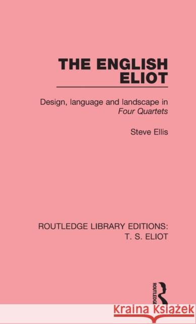 The English Eliot: Design, Language and Landscape in Four Quartets Steve Ellis 9781138999404 Routledge - książka