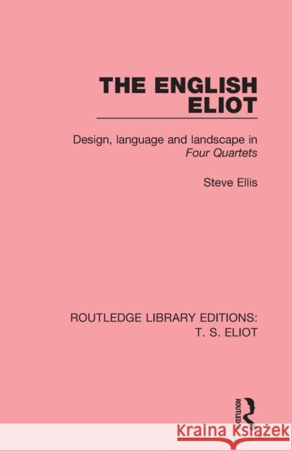 The English Eliot: Design, Language and Landscape in Four Quartets Steve Ellis 9781138999428 Routledge - książka