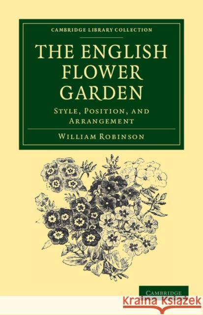 The English Flower Garden: Style, Position, and Arrangement Robinson, William 9781108037129 Cambridge University Press - książka