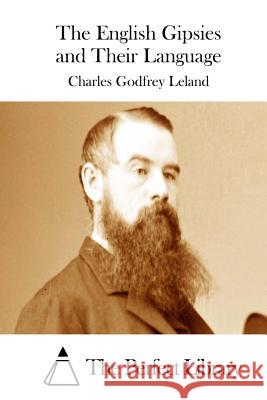 The English Gipsies and Their Language Charles Godfrey Leland The Perfect Library 9781512029826 Createspace - książka