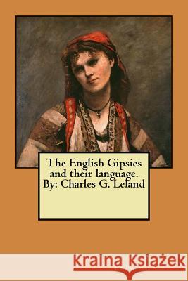 The English Gipsies and their language. By: Charles G. Leland Charles G. Leland 9781546656104 Createspace Independent Publishing Platform - książka