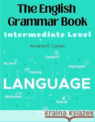 The English Grammar Book: Intermediate Level Amanda E Carson   9781805476221 Intell Book Publishers - książka