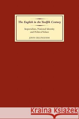 The English in the Twelfth Century: Imperialism, National Identity and Political Values Gillingham, John B. 9781843834250 Boydell Press - książka