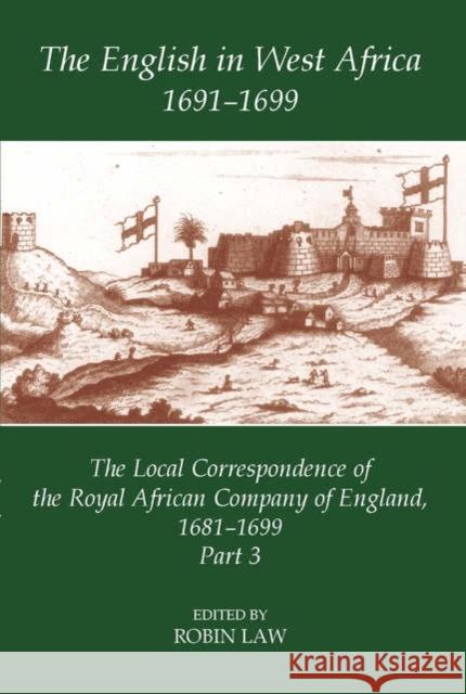 The English in West Africa, 1691-1699: The Local Correspondence of the Royal African Company of England, 1681-1699: Part 3 Law, Robin 9780197263921 Oxford University Press, USA - książka