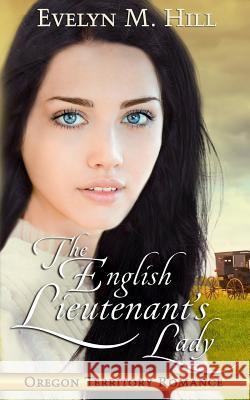 The English Lieutenant's Lady: An Oregon Territory Romance Evelyn M. Hill 9780999808214 Evelyn M. Hill - książka