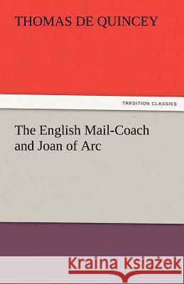 The English Mail-Coach and Joan of Arc Thomas De Quincey   9783842462694 tredition GmbH - książka