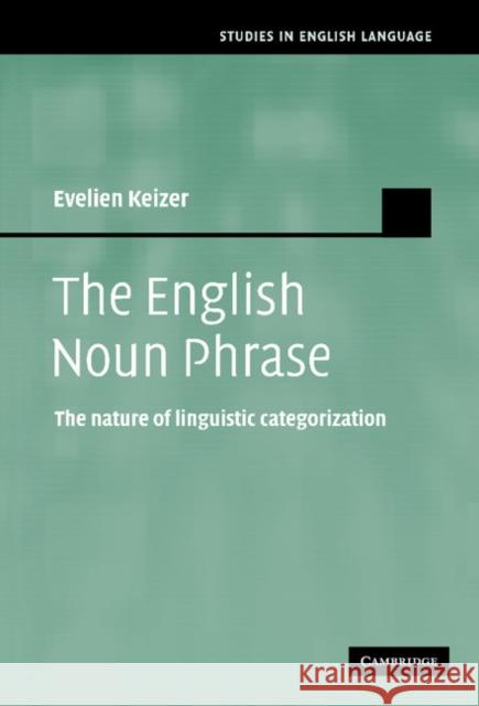 The English Noun Phrase: The Nature of Linguistic Categorization Keizer, Evelien 9780521849616 Cambridge University Press - książka