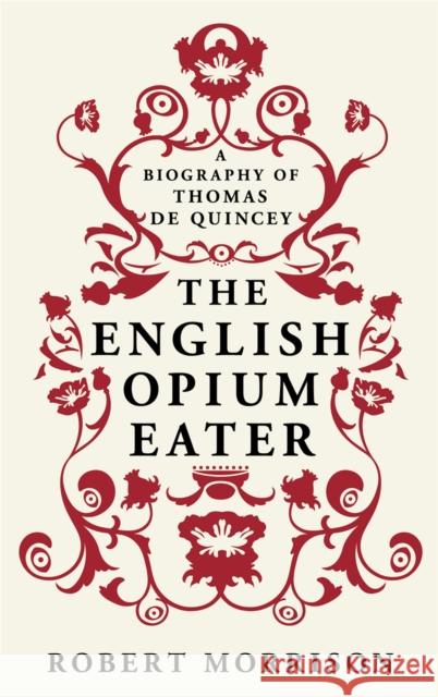 The English Opium-Eater : A Biography of Thomas De Quincey Robert Morrison 9780753827895  - książka