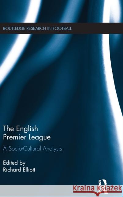The English Premier League: A Socio-Cultural Analysis Richard Elliott 9781138640351 Routledge - książka