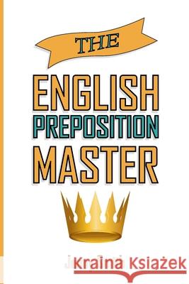 The English Preposition Master: 460 Preposition Uses to SUPER-POWER Your English Skills Smith, Jenny 9781517410780 Createspace Independent Publishing Platform - książka