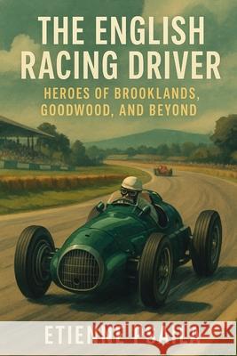 The English Racing Driver: Heroes of Brooklands, Goodwood, and Beyond Etienne Psaila 9781923525085 Independently Published - książka