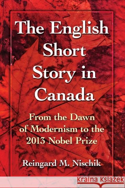 The English Short Story in Canada: From the Dawn of Modernism to the 2013 Nobel Prize Reingard M. Nischik 9781476668598 McFarland & Company - książka