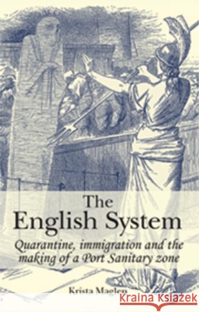 The English System: Quarantine, immigration and the making of a Port Sanitary zone Maglen, Krista 9780719089657 Manchester University Press - książka