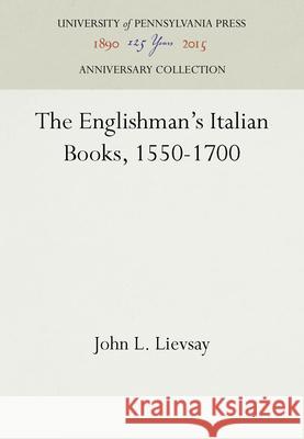 The Englishman's Italian Books, 1550-1700 John L. Lievsay   9780812276107 University of Pennsylvania Press - książka