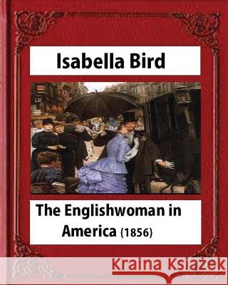 The Englishwoman in America (1856) by Isabella Bird (Original Classics) Isabella Bird 9781530875009 Createspace Independent Publishing Platform - książka