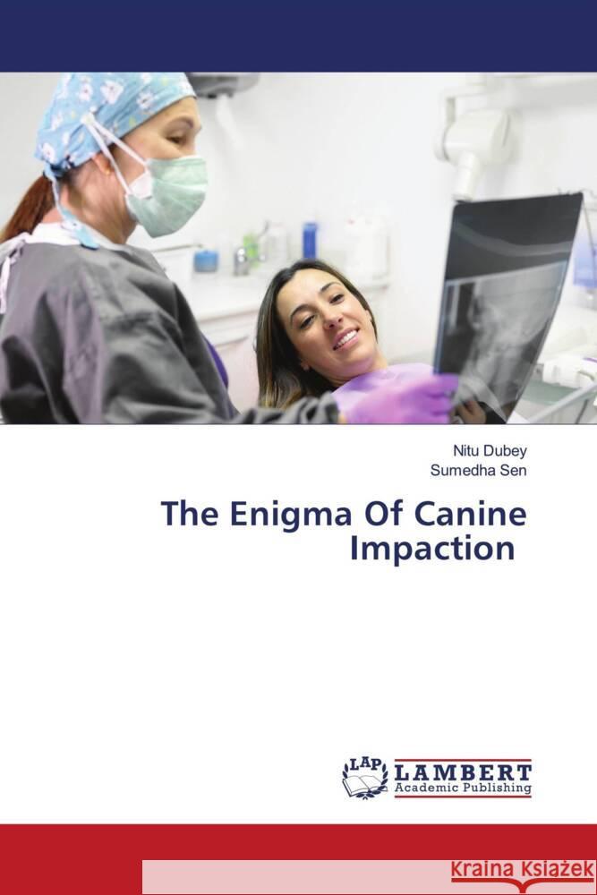 The Enigma Of Canine Impaction Dubey, Nitu, Sen, Sumedha 9786208426286 LAP Lambert Academic Publishing - książka