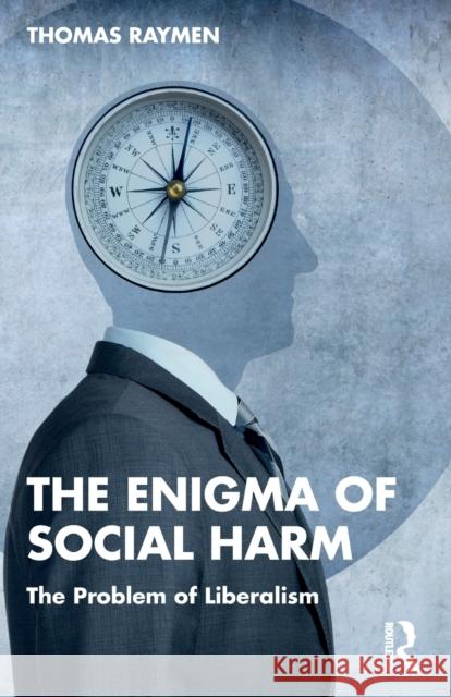 The Enigma of Social Harm: The Problem of Liberalism Raymen, Thomas 9780367565947 Taylor & Francis Ltd - książka