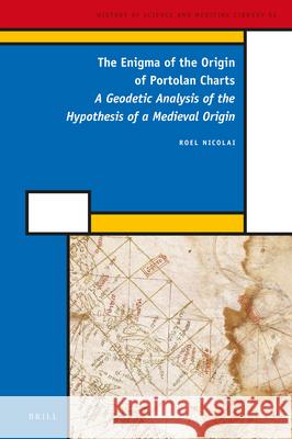 The Enigma of the Origin of Portolan Charts: A Geodetic Analysis of the Hypothesis of a Medieval Origin Roel Nicolai 9789004282971 Brill - książka