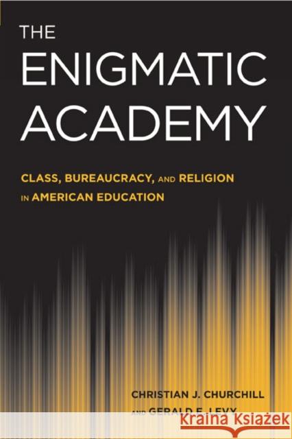 The Enigmatic Academy: Class, Bureaucracy, and Religion in American Education Christian J. Churchill Gerald Levy 9781439907832 Temple University Press - książka