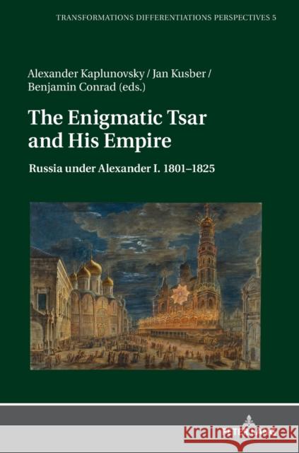 The Enigmatic Tsar and His Empire: Russia Under Alexander I. 1801-1825 Kaplunovsky, Alexander 9783631732830 Peter Lang Gmbh, Internationaler Verlag Der W - książka