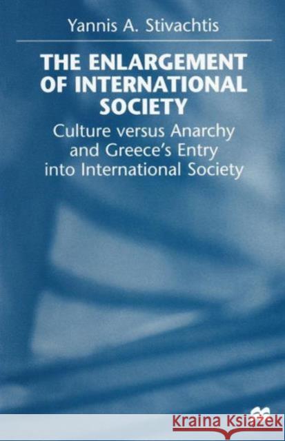 The Enlargement of International Society: Culture Versus Anarchy and Greece's Entry Into International Society Stivachtis, Yannis A. 9781349265374 Palgrave MacMillan - książka