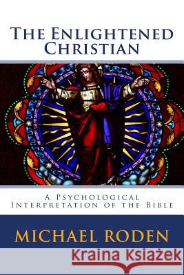 The Enlightened Christian: A Psychological Interpretation of the Bible Michael Roden 9780965299640 Infinite Passion Publishing - książka