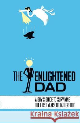 The Enlightened Dad: A Real Man's Survival Guide For The First Years Of Fatherhood Allan, Bart 9781419675836 Booksurge Publishing - książka