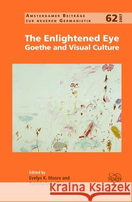 The Enlightened Eye: Goethe and Visual Culture Evelyn K. Moore, Patricia Anne Simpson 9789042021242 Brill - książka