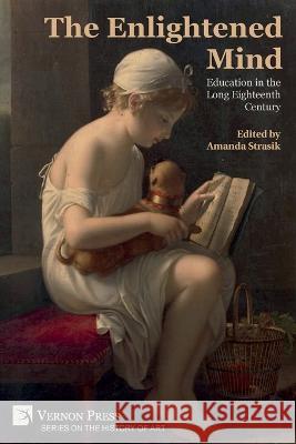 The Enlightened Mind: Education in the Long Eighteenth Century Amanda Strasik   9781648896996 Vernon Press - książka