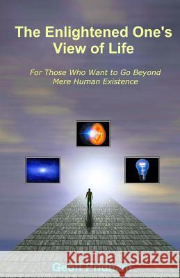 The Enlightened One's View of Life: For Those Who Want to Go Beyond Mere Human Existence Geoff Pridham 9781499340303 Createspace - książka