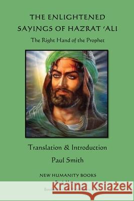 The Enlightened Sayings of Hazrat 'Ali: The Right Hand of the Prophet Smith, Paul 9781481933629 Createspace - książka