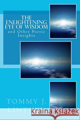 The Enlightening Eye of Wisdom: and Other Poetic Insights Lintner, Tommy J. 9781463583095 Createspace - książka