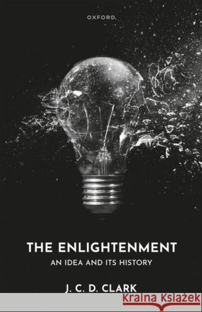 The Enlightenment: An Idea and Its History J. C. D. Clark 9780198916284 Oxford University Press - książka