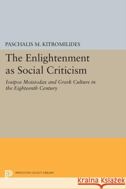 The Enlightenment as Social Criticism: Iosipos Moisiodax and Greek Culture in the Eighteenth Century Kitromilides, Pm 9780691602844 John Wiley & Sons - książka