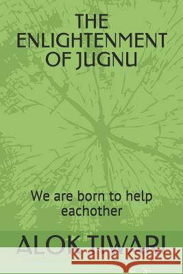 The Enlightenment of Jugnu: We Are Born to Help Each Other Alok Tiwari 9781796524727 Independently Published - książka